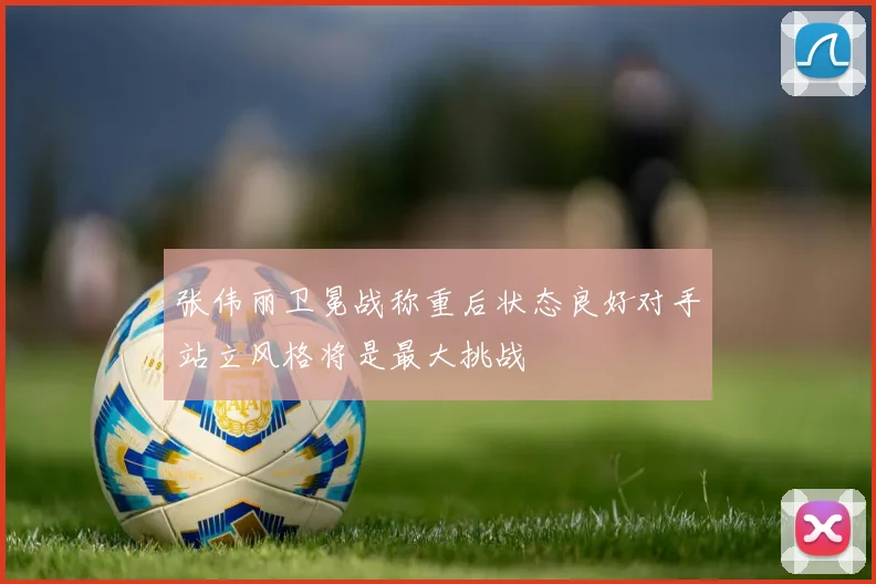 张伟丽卫冕战称重后状态良好对手站立风格将是最大挑战